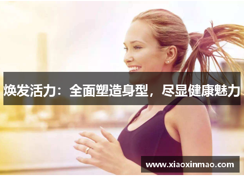 焕发活力：全面塑造身型，尽显健康魅力
