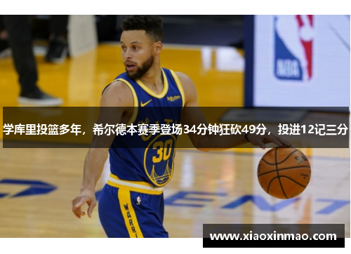 学库里投篮多年，希尔德本赛季登场34分钟狂砍49分，投进12记三分